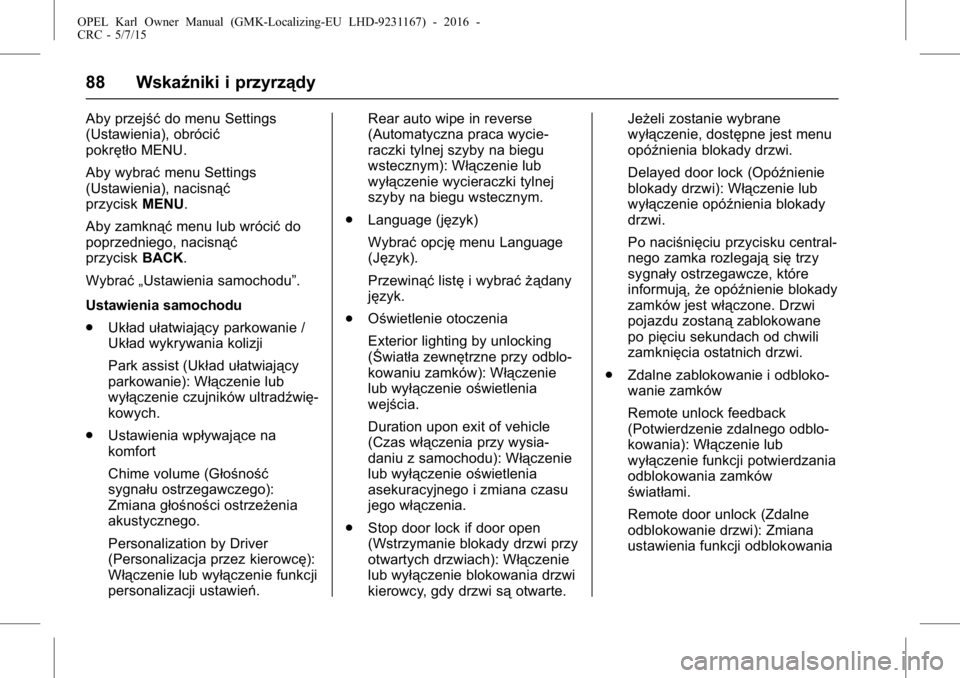 OPEL KARL 2015.75  Instrukcja obsługi (in Polish) OPEL Karl Owner Manual (GMK-Localizing-EU LHD-9231167) - 2016 -
CRC - 5/7/15
88 Wskaźniki i przyrządy
Aby przejśćdo menu Settings
(Ustawienia), obrócić
pokrętło MENU.
Aby wybrać menu Settings