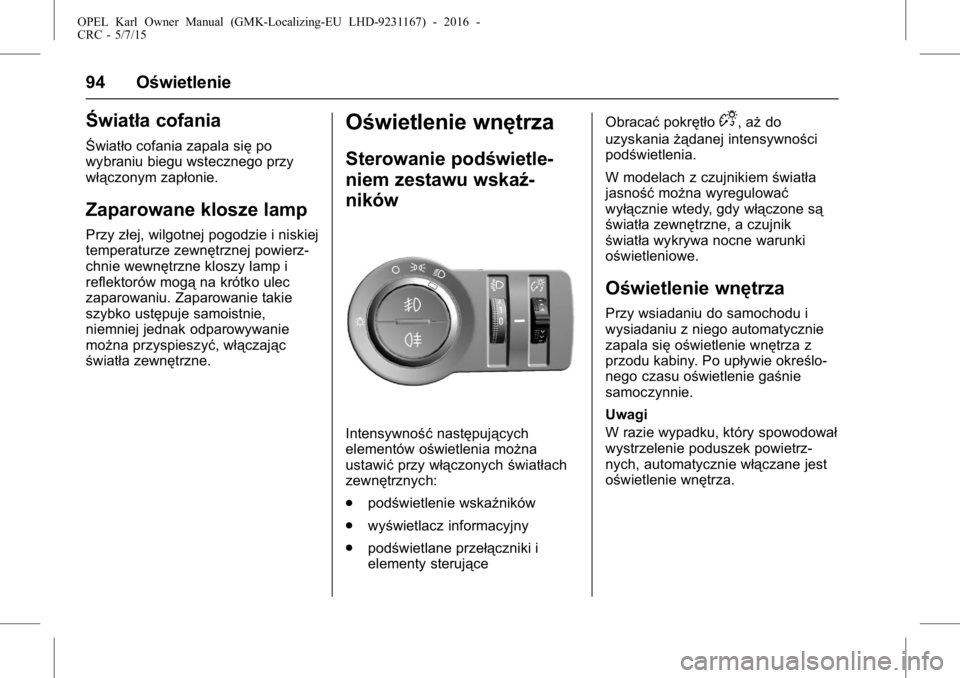 OPEL KARL 2015.75  Instrukcja obsługi (in Polish) OPEL Karl Owner Manual (GMK-Localizing-EU LHD-9231167) - 2016 -
CRC - 5/7/15
94 Oświetlenie
Światła cofania
Światło cofania zapala siępo
wybraniu biegu wstecznego przy
włączonym zapłonie.
Zap