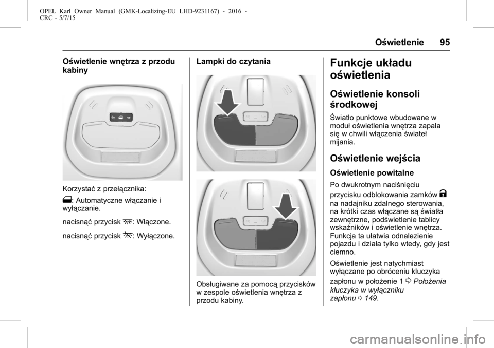 OPEL KARL 2015.75  Instrukcja obsługi (in Polish) OPEL Karl Owner Manual (GMK-Localizing-EU LHD-9231167) - 2016 -
CRC - 5/7/15
Oświetlenie 95
Oświetlenie wnętrza z przodu
kabiny
Korzystaćz przełącznika:
1: Automatyczne włączanie i
wyłączani