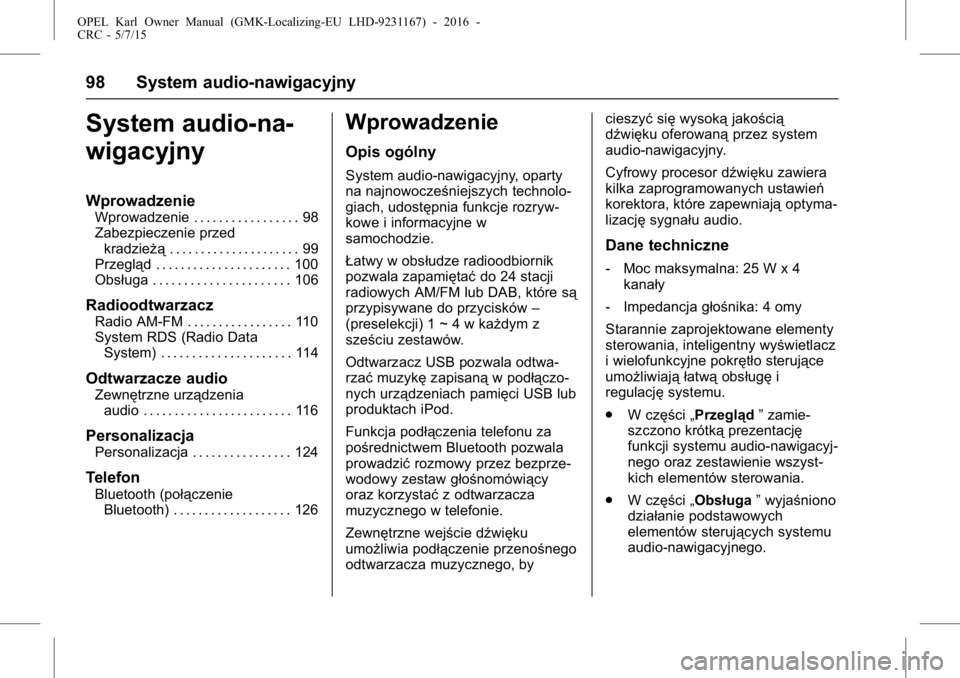 OPEL KARL 2015.75  Instrukcja obsługi (in Polish) OPEL Karl Owner Manual (GMK-Localizing-EU LHD-9231167) - 2016 -
CRC - 5/7/15
98 System audio-nawigacyjny
System audio-na-
wigacyjny
Wprowadzenie
Wprowadzenie . . . . . . . . . . . . . . . . . 98
Zabez