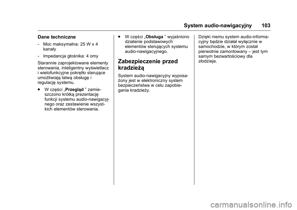 OPEL KARL 2016  Instrukcja obsługi (in Polish) OPEL Karl Owner Manual (GMK-Localizing-EU LHD-9231167) - 2016 -
CRC - 9/9/15
System audio-nawigacyjny 103
Dane techniczne
‐Moc maksymalna: 25 W x 4
kanały
‐ Impedancja głośnika: 4 omy
Starannie