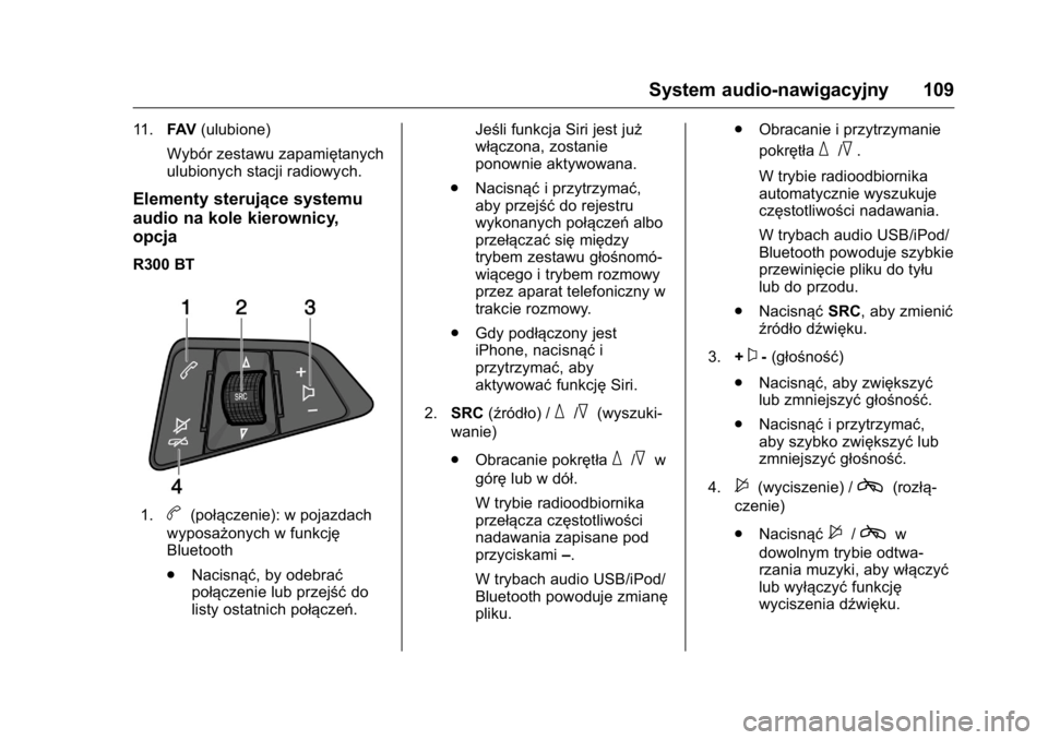 OPEL KARL 2016  Instrukcja obsługi (in Polish) OPEL Karl Owner Manual (GMK-Localizing-EU LHD-9231167) - 2016 -
CRC - 9/9/15
System audio-nawigacyjny 109
11.FAV(ulubione)
Wybór zestawu zapamiętanych
ulubionych stacji radiowych.
Elementy sterując