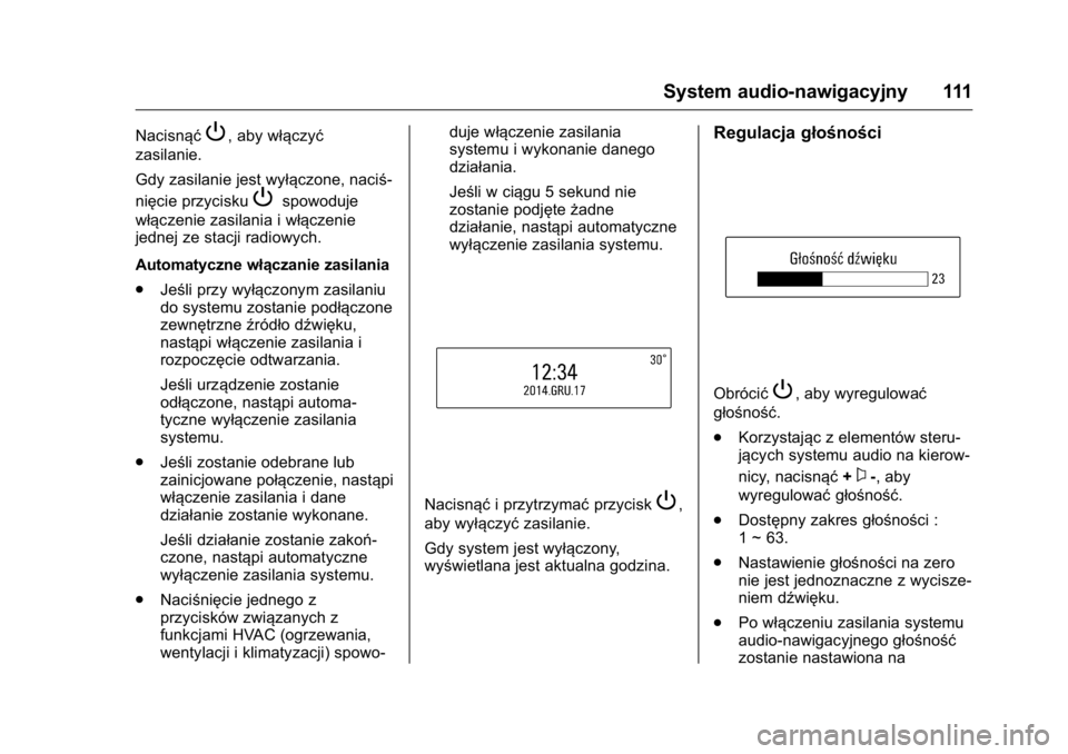 OPEL KARL 2016 Instrukcja obsługi (in Polish) OPEL Karl Owner Manual (GMK-Localizing-EU LHD-9231167) - 2016 -
CRC - 9/9/15
System audio-nawigacyjny 111
NacisnąćP, aby włączyć
zasilanie.
Gdy zasilanie jest wyłączone, naciś-
nięcie przycis OPEL KARL 2016 Instrukcja obsługi (in Polish) OPEL Karl Owner Manual (GMK-Localizing-EU LHD-9231167) - 2016 -
CRC - 9/9/15
System audio-nawigacyjny 111
NacisnąćP, aby włączyć
zasilanie.
Gdy zasilanie jest wyłączone, naciś-
nięcie przycis