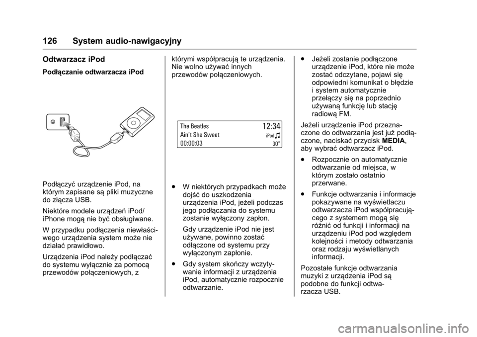 OPEL KARL 2016  Instrukcja obsługi (in Polish) OPEL Karl Owner Manual (GMK-Localizing-EU LHD-9231167) - 2016 -
CRC - 9/9/15
126 System audio-nawigacyjny
Odtwarzacz iPod
Podłączanie odtwarzacza iPod
Podłączyćurządzenie iPod, na
którym zapisa