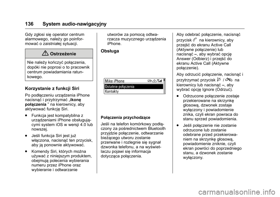 OPEL KARL 2016  Instrukcja obsługi (in Polish) OPEL Karl Owner Manual (GMK-Localizing-EU LHD-9231167) - 2016 -
CRC - 9/9/15
136 System audio-nawigacyjny
Gdy zgłosi sięoperator centrum
alarmowego, należy go poinfor-
mować o zaistniałej sytuacj
