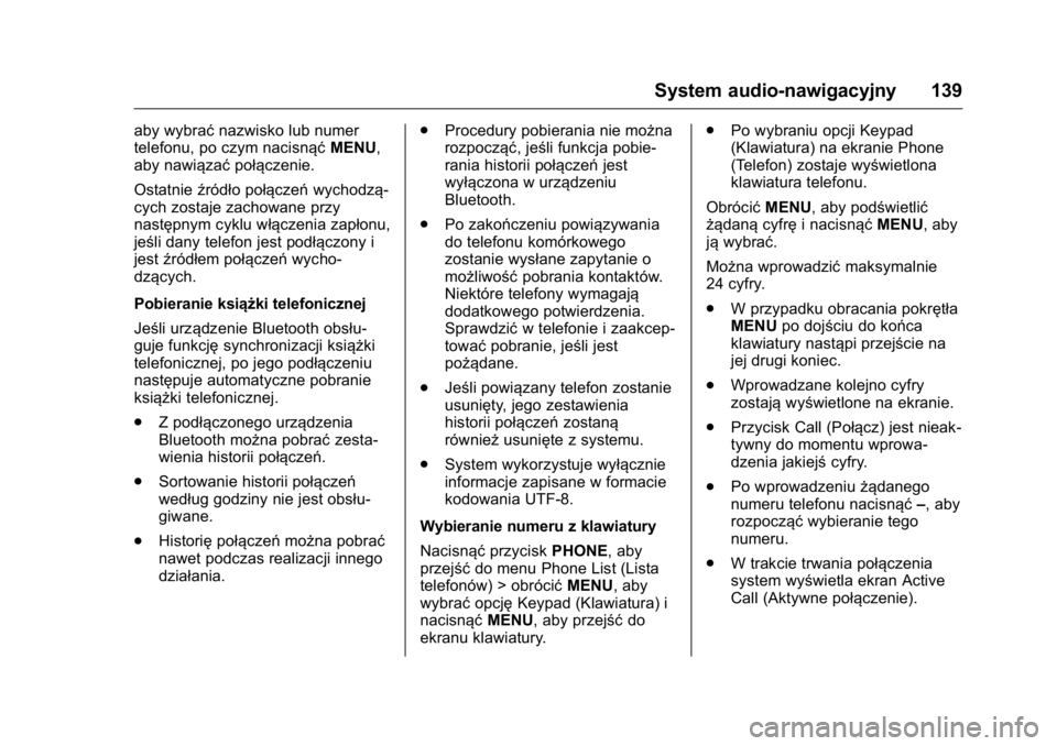 OPEL KARL 2016  Instrukcja obsługi (in Polish) OPEL Karl Owner Manual (GMK-Localizing-EU LHD-9231167) - 2016 -
CRC - 9/9/15
System audio-nawigacyjny 139
aby wybraćnazwisko lub numer
telefonu, po czym nacisnąć MENU,
aby nawiązać połączenie.
