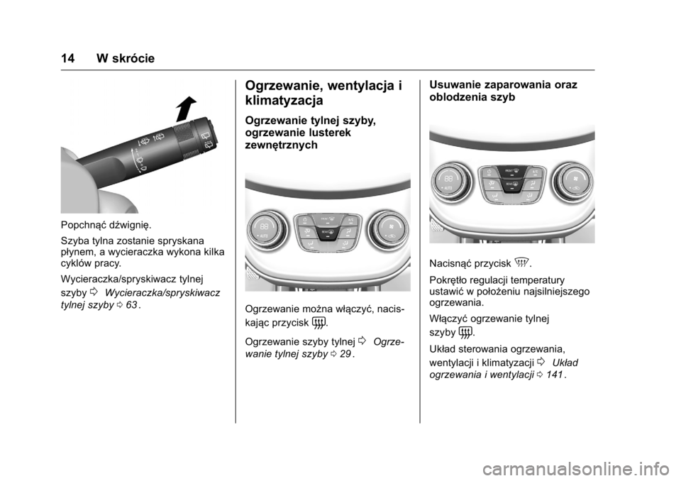 OPEL KARL 2016 Instrukcja obsługi (in Polish) OPEL Karl Owner Manual (GMK-Localizing-EU LHD-9231167) - 2016 -
CRC - 9/9/15
14 W skrócie
Popchnąćdźwignię.
Szyba tylna zostanie spryskana
płynem, a wycieraczka wykona kilka
cyklów pracy.
Wycie OPEL KARL 2016 Instrukcja obsługi (in Polish) OPEL Karl Owner Manual (GMK-Localizing-EU LHD-9231167) - 2016 -
CRC - 9/9/15
14 W skrócie
Popchnąćdźwignię.
Szyba tylna zostanie spryskana
płynem, a wycieraczka wykona kilka
cyklów pracy.
Wycie