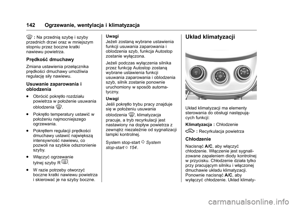 OPEL KARL 2016  Instrukcja obsługi (in Polish) OPEL Karl Owner Manual (GMK-Localizing-EU LHD-9231167) - 2016 -
CRC - 9/9/15
142 Ogrzewanie, wentylacja i klimatyzacja
0:Na przednią szybęi szyby
przednich drzwi oraz w mniejszym
stopniu przez boczn