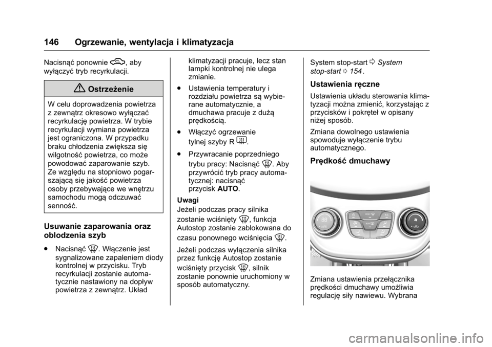 OPEL KARL 2016  Instrukcja obsługi (in Polish) OPEL Karl Owner Manual (GMK-Localizing-EU LHD-9231167) - 2016 -
CRC - 9/9/15
146 Ogrzewanie, wentylacja i klimatyzacja
NacisnąćponownieW, aby
wyłączyć tryb recyrkulacji.
{Ostrzeżenie
W celu dopr