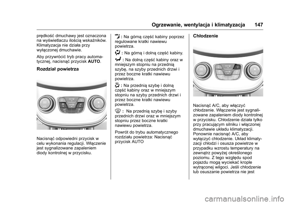 OPEL KARL 2016  Instrukcja obsługi (in Polish) OPEL Karl Owner Manual (GMK-Localizing-EU LHD-9231167) - 2016 -
CRC - 9/9/15
Ogrzewanie, wentylacja i klimatyzacja 147
prędkośćdmuchawy jest oznaczona
na wyświetlaczu ilością wskaźników.
Klima