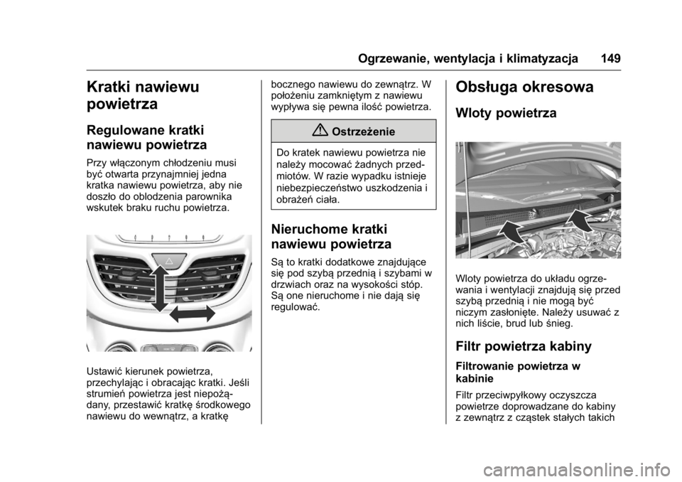 OPEL KARL 2016  Instrukcja obsługi (in Polish) OPEL Karl Owner Manual (GMK-Localizing-EU LHD-9231167) - 2016 -
CRC - 9/9/15
Ogrzewanie, wentylacja i klimatyzacja 149
Kratki nawiewu
powietrza
Regulowane kratki
nawiewu powietrza
Przy włączonym ch