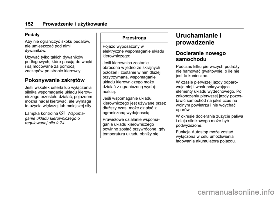 OPEL KARL 2016  Instrukcja obsługi (in Polish) OPEL Karl Owner Manual (GMK-Localizing-EU LHD-9231167) - 2016 -
CRC - 9/9/15
152 Prowadzenie i użytkowanie
Pedały
Aby nie ograniczyćskoku pedałów,
nie umieszczać pod nimi
dywaników.
Używać ty