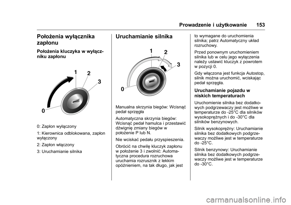 OPEL KARL 2016  Instrukcja obsługi (in Polish) OPEL Karl Owner Manual (GMK-Localizing-EU LHD-9231167) - 2016 -
CRC - 9/9/15
Prowadzenie i użytkowanie 153
Położenia wyłącznika
zapłonu
Położenia kluczyka w wyłącz-
niku zapłonu
0: Zapłon 