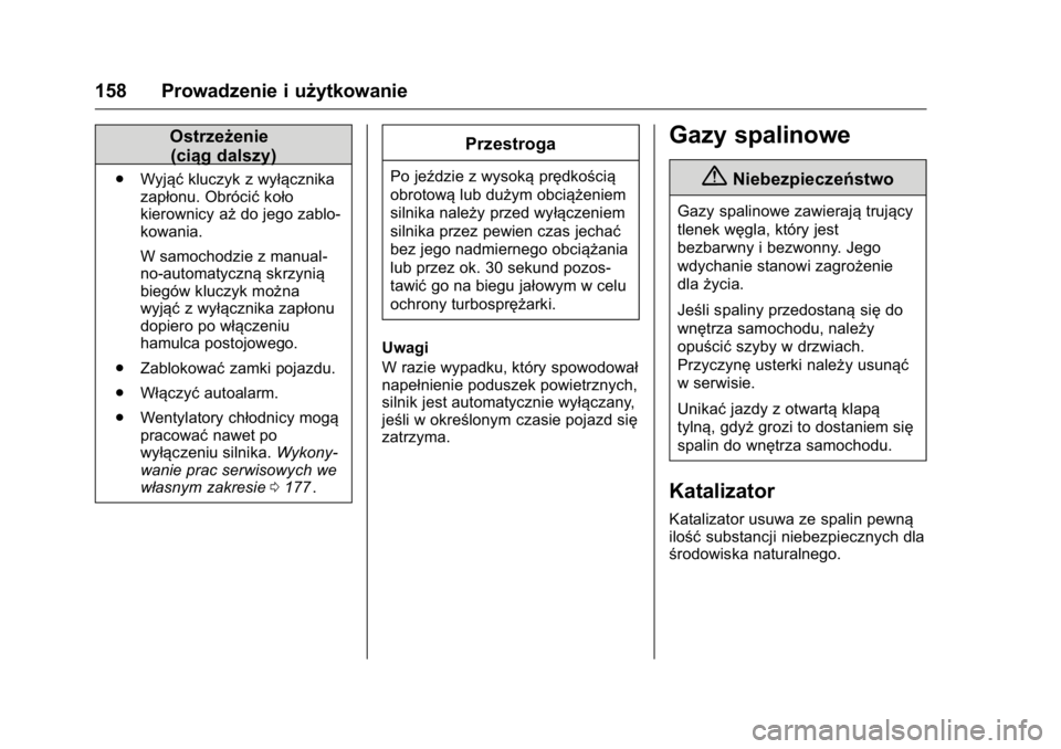 OPEL KARL 2016  Instrukcja obsługi (in Polish) OPEL Karl Owner Manual (GMK-Localizing-EU LHD-9231167) - 2016 -
CRC - 9/9/15
158 Prowadzenie i użytkowanie
Ostrzeżenie(ciąg dalszy)
. Wyjąć kluczyk z wyłącznika
zapłonu. Obrócić koło
kierow