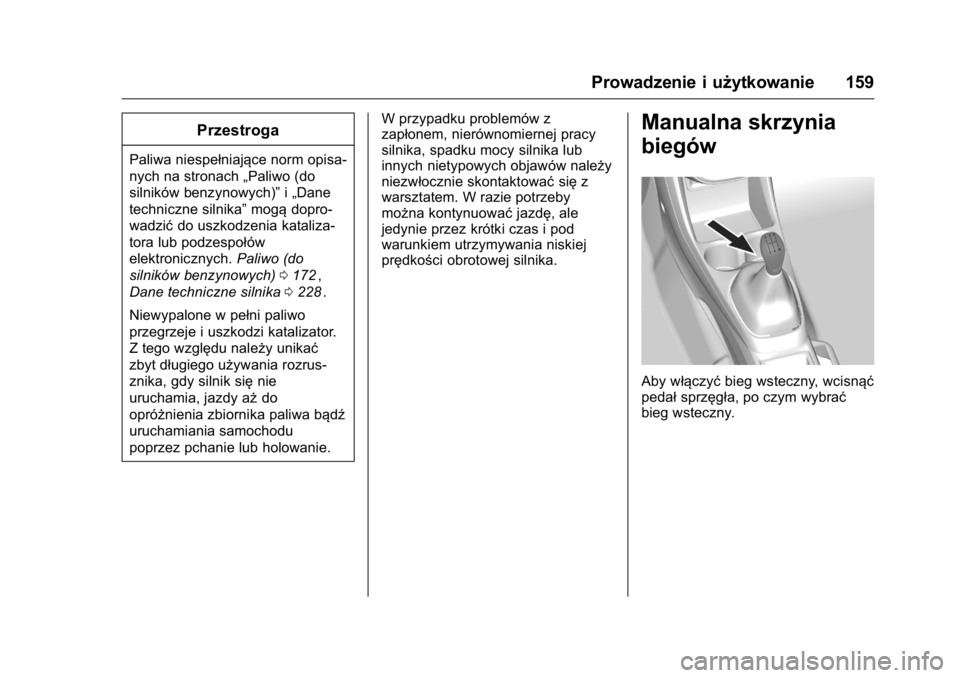 OPEL KARL 2016  Instrukcja obsługi (in Polish) OPEL Karl Owner Manual (GMK-Localizing-EU LHD-9231167) - 2016 -
CRC - 9/9/15
Prowadzenie i użytkowanie 159
Przestroga
Paliwa niespełniające norm opisa-
nych na stronach„Paliwo (do
silników benzy