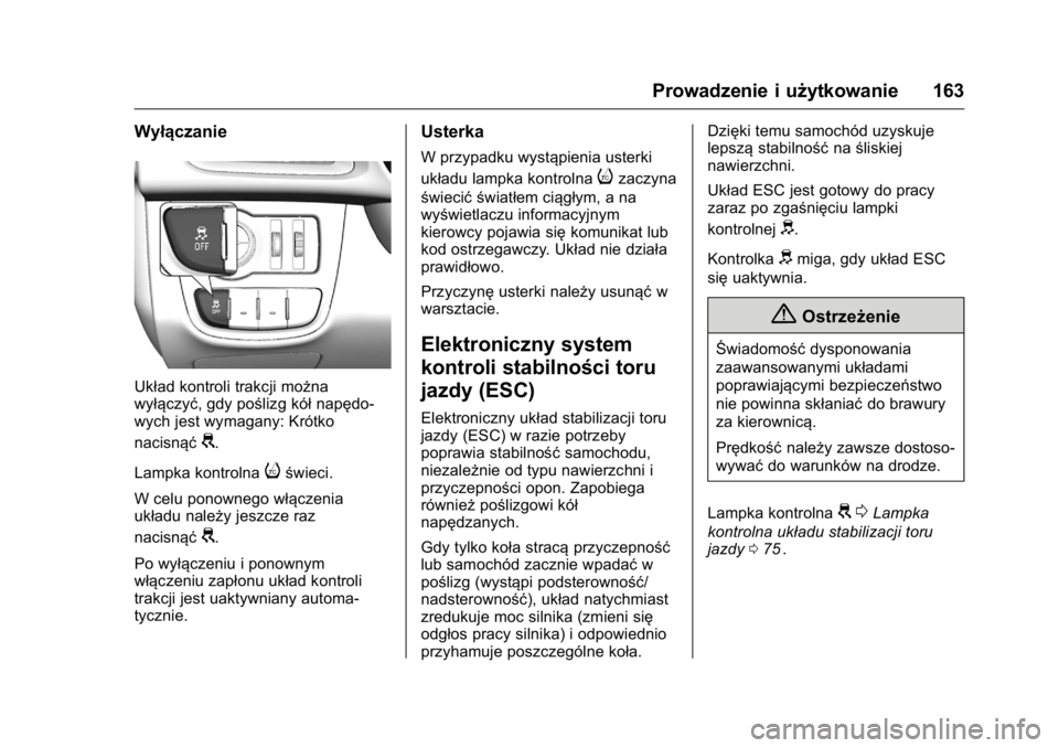 OPEL KARL 2016  Instrukcja obsługi (in Polish) OPEL Karl Owner Manual (GMK-Localizing-EU LHD-9231167) - 2016 -
CRC - 9/9/15
Prowadzenie i użytkowanie 163
Wyłączanie
Układ kontroli trakcji można
wyłączyć, gdy poślizg kółnapędo-
wych jes