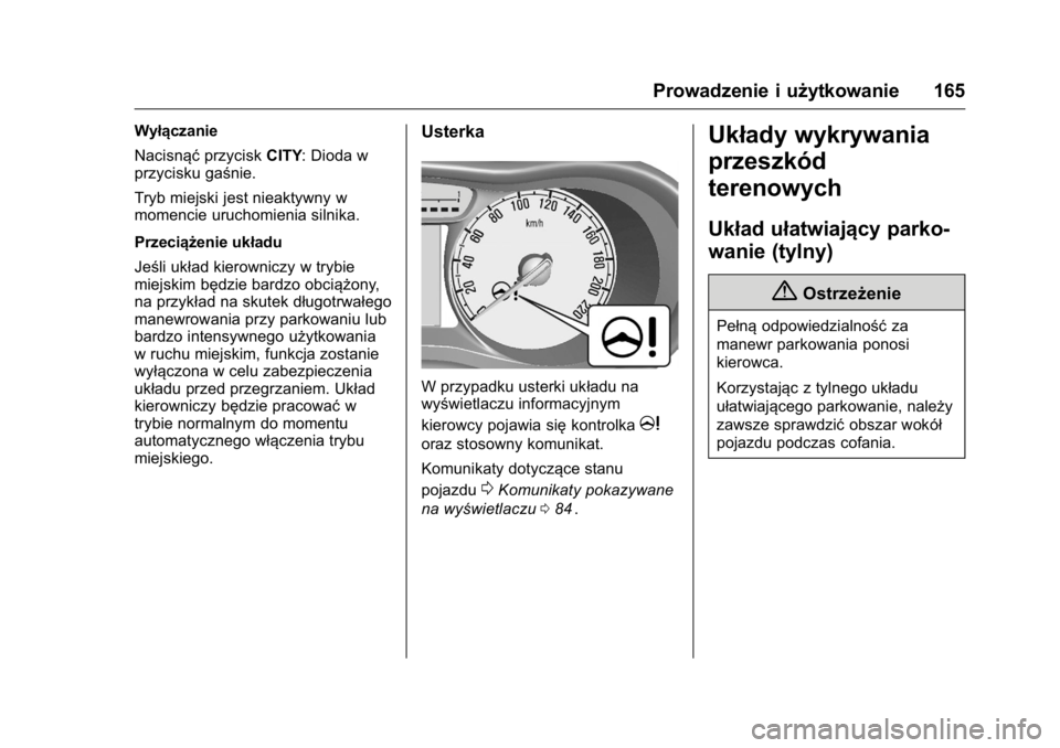 OPEL KARL 2016  Instrukcja obsługi (in Polish) OPEL Karl Owner Manual (GMK-Localizing-EU LHD-9231167) - 2016 -
CRC - 9/9/15
Prowadzenie i użytkowanie 165
Wyłączanie
NacisnąćprzyciskCITY: Dioda w
przycisku gaśnie.
Tryb miejski jest nieaktywny