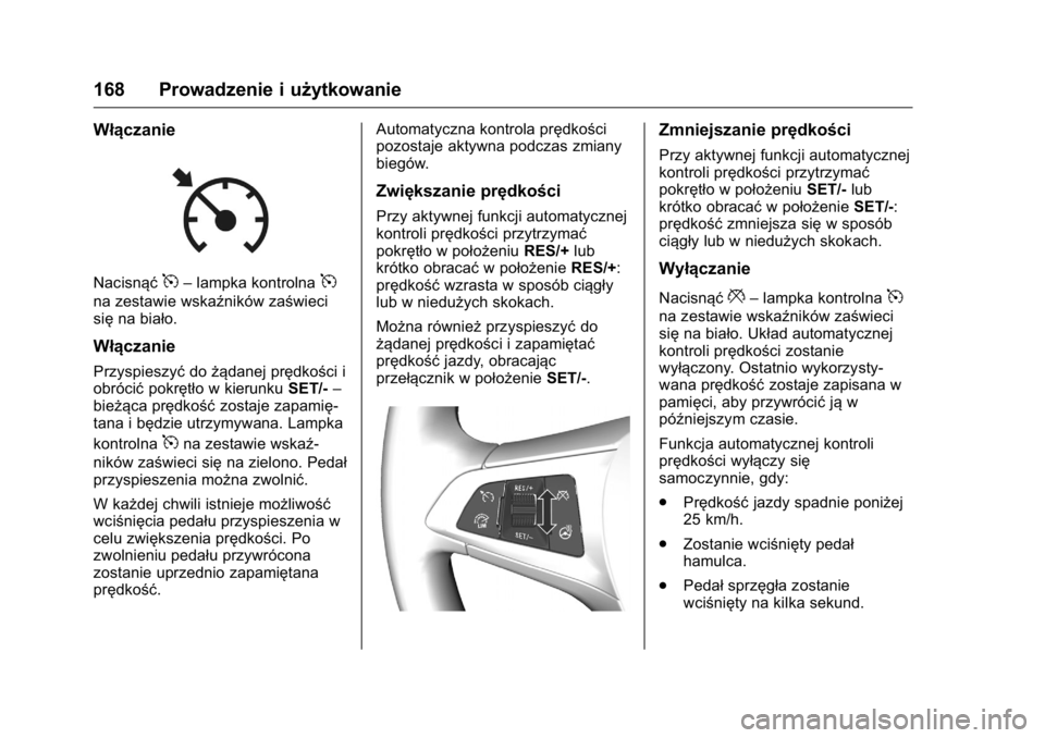 OPEL KARL 2016  Instrukcja obsługi (in Polish) OPEL Karl Owner Manual (GMK-Localizing-EU LHD-9231167) - 2016 -
CRC - 9/9/15
168 Prowadzenie i użytkowanie
Włączanie
Nacisnąć5–lampka kontrolna5
na zestawie wskaźników zaświeci
się na biał