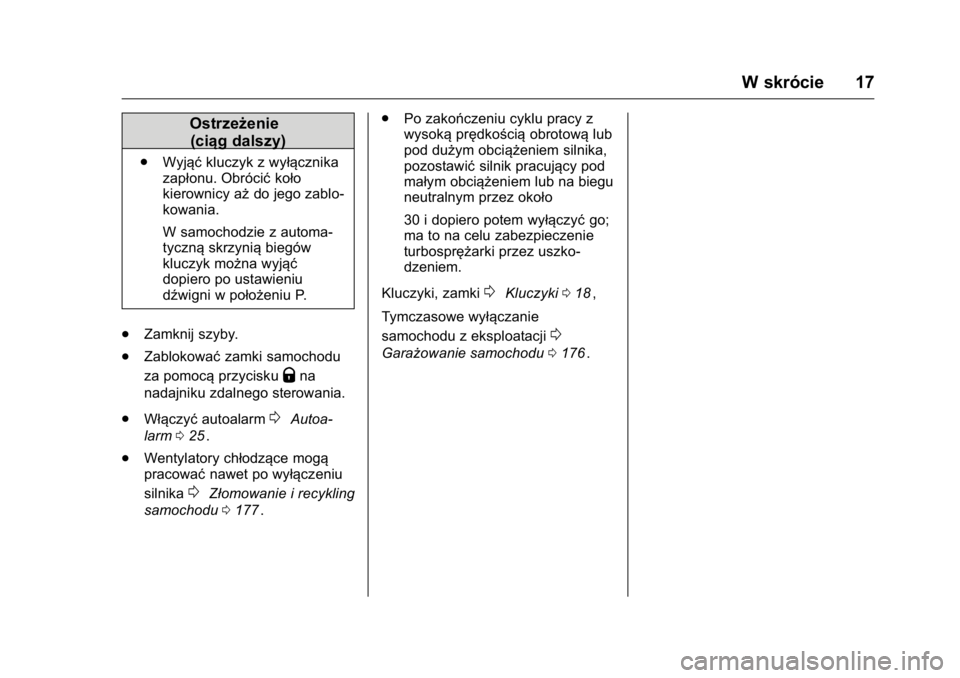 OPEL KARL 2016 Instrukcja obsługi (in Polish) OPEL Karl Owner Manual (GMK-Localizing-EU LHD-9231167) - 2016 -
CRC - 9/9/15
W skrócie 17
Ostrzeżenie(ciąg dalszy)
. Wyjąć kluczyk z wyłącznika
zapłonu. Obrócić koło
kierownicy aż do jego OPEL KARL 2016 Instrukcja obsługi (in Polish) OPEL Karl Owner Manual (GMK-Localizing-EU LHD-9231167) - 2016 -
CRC - 9/9/15
W skrócie 17
Ostrzeżenie(ciąg dalszy)
. Wyjąć kluczyk z wyłącznika
zapłonu. Obrócić koło
kierownicy aż do jego