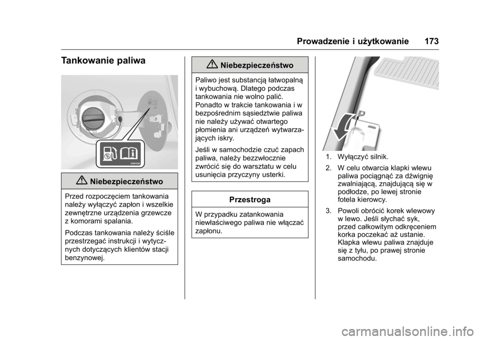 OPEL KARL 2016  Instrukcja obsługi (in Polish) OPEL Karl Owner Manual (GMK-Localizing-EU LHD-9231167) - 2016 -
CRC - 9/9/15
Prowadzenie i użytkowanie 173
Tankowanie paliwa
{Niebezpieczeństwo
Przed rozpoczęciem tankowania
należy wyłączyćzap