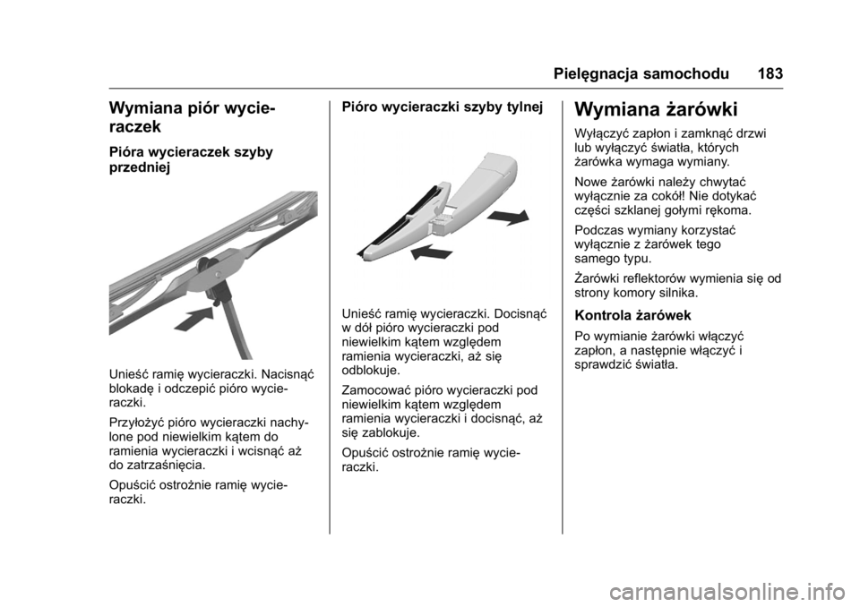 OPEL KARL 2016  Instrukcja obsługi (in Polish) OPEL Karl Owner Manual (GMK-Localizing-EU LHD-9231167) - 2016 -
CRC - 9/9/15
Pielęgnacja samochodu 183
Wymiana piór wycie-
raczek
Pióra wycieraczek szyby
przedniej
Unieśćramięwycieraczki. Nacisn