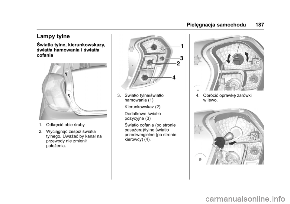 OPEL KARL 2016  Instrukcja obsługi (in Polish) OPEL Karl Owner Manual (GMK-Localizing-EU LHD-9231167) - 2016 -
CRC - 9/9/15
Pielęgnacja samochodu 187
Lampy tylne
Światła tylne, kierunkowskazy,
światła hamowania iświatła
cofania
1. Odkręci