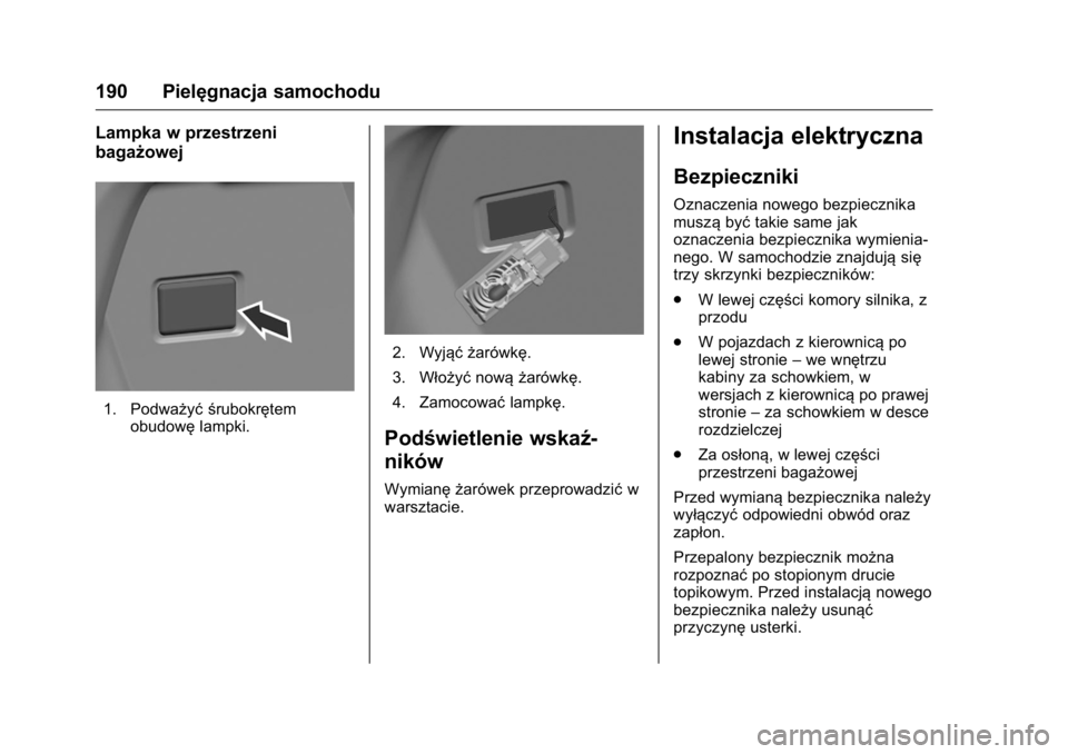 OPEL KARL 2016  Instrukcja obsługi (in Polish) OPEL Karl Owner Manual (GMK-Localizing-EU LHD-9231167) - 2016 -
CRC - 9/9/15
190 Pielęgnacja samochodu
Lampka w przestrzeni
bagażowej
1. Podważyć śrubokrętemobudowę lampki.
2. Wyjąć żarówk