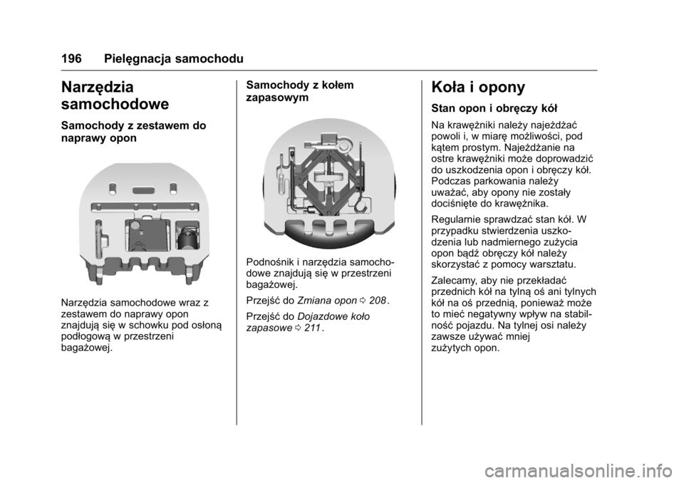 OPEL KARL 2016  Instrukcja obsługi (in Polish) OPEL Karl Owner Manual (GMK-Localizing-EU LHD-9231167) - 2016 -
CRC - 9/9/15
196 Pielęgnacja samochodu
Narzędzia
samochodowe
Samochody z zestawem do
naprawy opon
Narzędzia samochodowe wraz z
zestaw