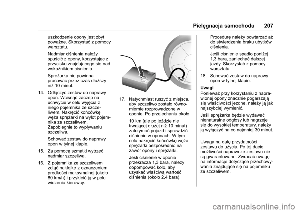 OPEL KARL 2016  Instrukcja obsługi (in Polish) OPEL Karl Owner Manual (GMK-Localizing-EU LHD-9231167) - 2016 -
CRC - 9/9/15
Pielęgnacja samochodu 207
uszkodzenie opony jest zbyt
poważne. Skorzystaćz pomocy
warsztatu.
Nadmiar ciśnienia należy
