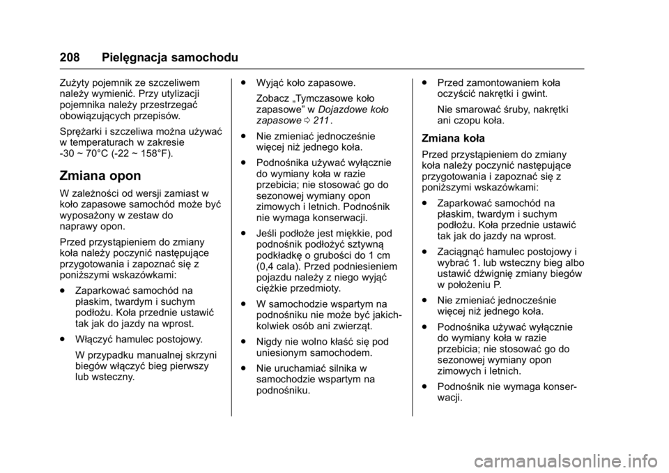 OPEL KARL 2016  Instrukcja obsługi (in Polish) OPEL Karl Owner Manual (GMK-Localizing-EU LHD-9231167) - 2016 -
CRC - 9/9/15
208 Pielęgnacja samochodu
Zużyty pojemnik ze szczeliwem
należy wymienić. Przy utylizacji
pojemnika należy przestrzega