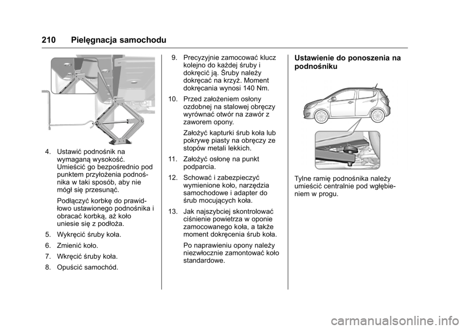 OPEL KARL 2016  Instrukcja obsługi (in Polish) OPEL Karl Owner Manual (GMK-Localizing-EU LHD-9231167) - 2016 -
CRC - 9/9/15
210 Pielęgnacja samochodu
4. Ustawićpodnośnik na
wymaganą wysokość.
Umieścić go bezpośrednio pod
punktem przyłoż