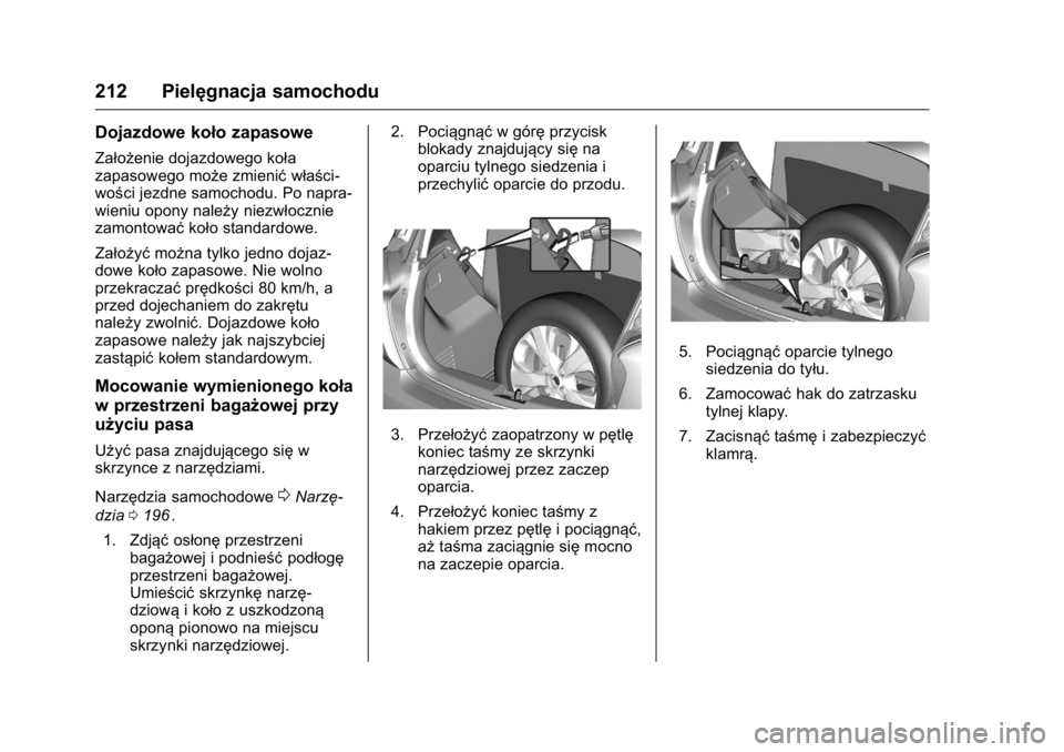 OPEL KARL 2016  Instrukcja obsługi (in Polish) OPEL Karl Owner Manual (GMK-Localizing-EU LHD-9231167) - 2016 -
CRC - 9/9/15
212 Pielęgnacja samochodu
Dojazdowe koło zapasowe
Założenie dojazdowego koła
zapasowego może zmienićwłaści-
wości