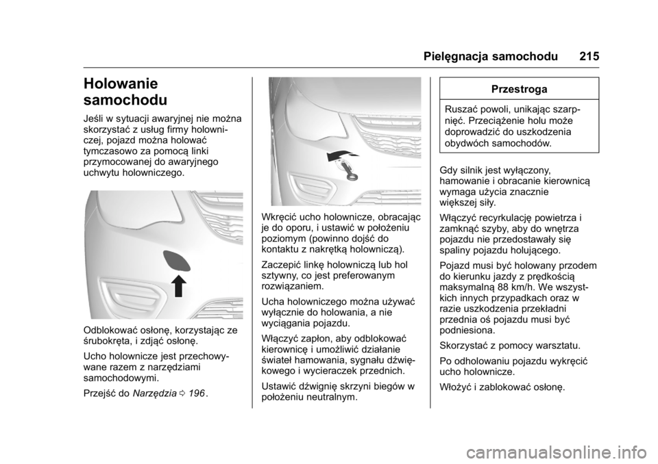 OPEL KARL 2016  Instrukcja obsługi (in Polish) OPEL Karl Owner Manual (GMK-Localizing-EU LHD-9231167) - 2016 -
CRC - 9/9/15
Pielęgnacja samochodu 215
Holowanie
samochodu
Jeśli w sytuacji awaryjnej nie można
skorzystaćz usług firmy holowni-
cz