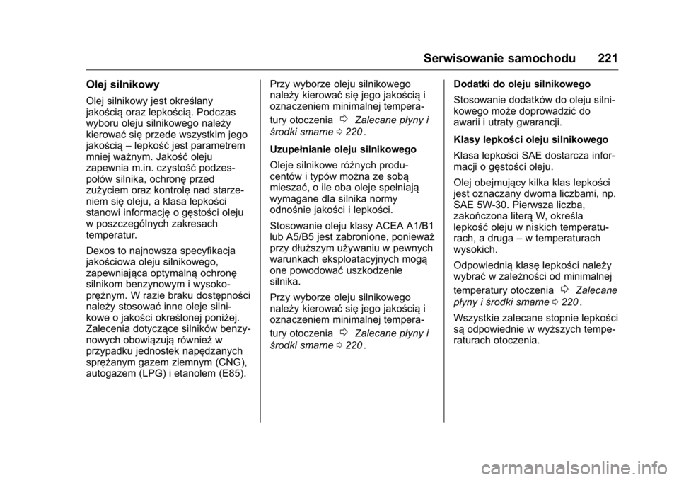 OPEL KARL 2016  Instrukcja obsługi (in Polish) OPEL Karl Owner Manual (GMK-Localizing-EU LHD-9231167) - 2016 -
CRC - 9/9/15
Serwisowanie samochodu 221
Olej silnikowy
Olej silnikowy jest określany
jakościąoraz lepkością. Podczas
wyboru oleju s