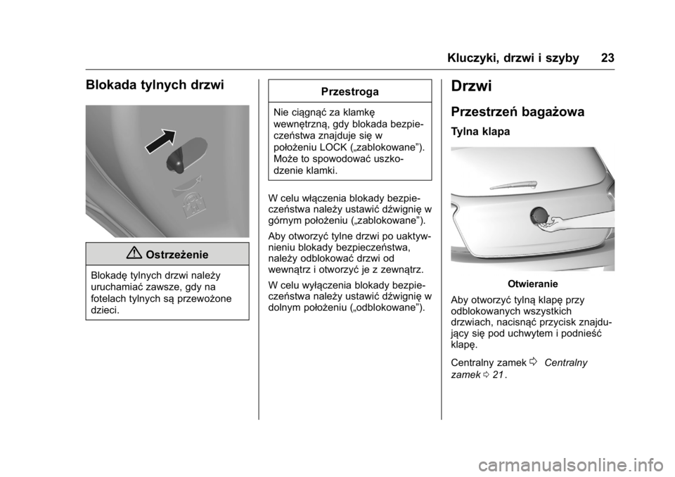 OPEL KARL 2016  Instrukcja obsługi (in Polish) OPEL Karl Owner Manual (GMK-Localizing-EU LHD-9231167) - 2016 -
CRC - 9/9/15
Kluczyki, drzwi i szyby 23
Blokada tylnych drzwi
{Ostrzeżenie
Blokadętylnych drzwi należy
uruchamiać zawsze, gdy na
fot