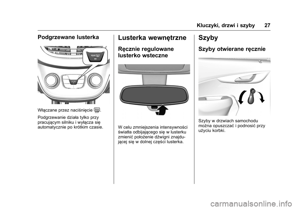 OPEL KARL 2016  Instrukcja obsługi (in Polish) OPEL Karl Owner Manual (GMK-Localizing-EU LHD-9231167) - 2016 -
CRC - 9/9/15
Kluczyki, drzwi i szyby 27
Podgrzewane lusterka
Włączane przez naciśnięcie=.
Podgrzewanie działa tylko przy
pracujący
