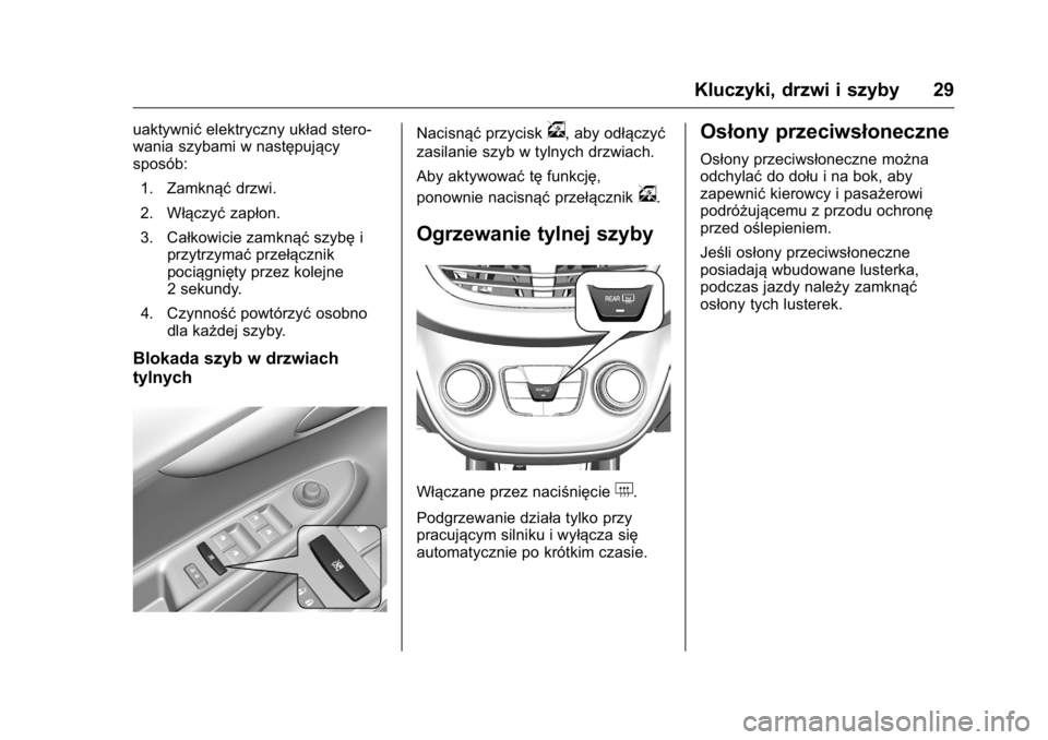 OPEL KARL 2016  Instrukcja obsługi (in Polish) OPEL Karl Owner Manual (GMK-Localizing-EU LHD-9231167) - 2016 -
CRC - 9/9/15
Kluczyki, drzwi i szyby 29
uaktywnićelektryczny układ stero-
wania szybami w następujący
sposób:
1. Zamknąć drzwi.
2