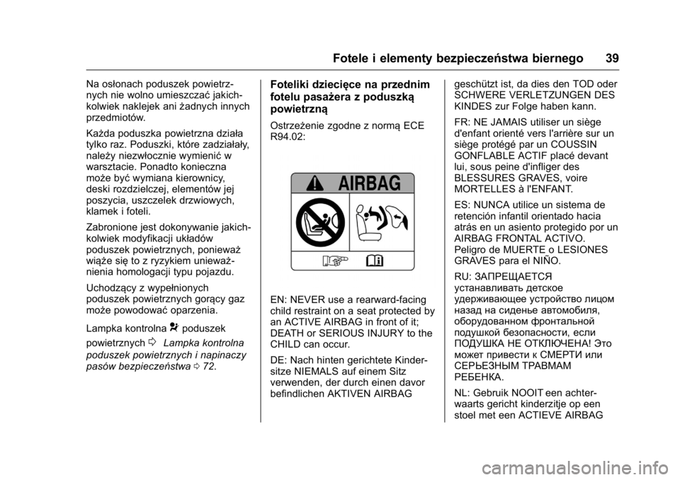 OPEL KARL 2016 Instrukcja obsługi (in Polish) OPEL Karl Owner Manual (GMK-Localizing-EU LHD-9231167) - 2016 -
CRC - 9/9/15
Fotele i elementy bezpieczeństwa biernego 39
Na osłonach poduszek powietrz-
nych nie wolno umieszczaćjakich-
kolwiek nak OPEL KARL 2016 Instrukcja obsługi (in Polish) OPEL Karl Owner Manual (GMK-Localizing-EU LHD-9231167) - 2016 -
CRC - 9/9/15
Fotele i elementy bezpieczeństwa biernego 39
Na osłonach poduszek powietrz-
nych nie wolno umieszczaćjakich-
kolwiek nak