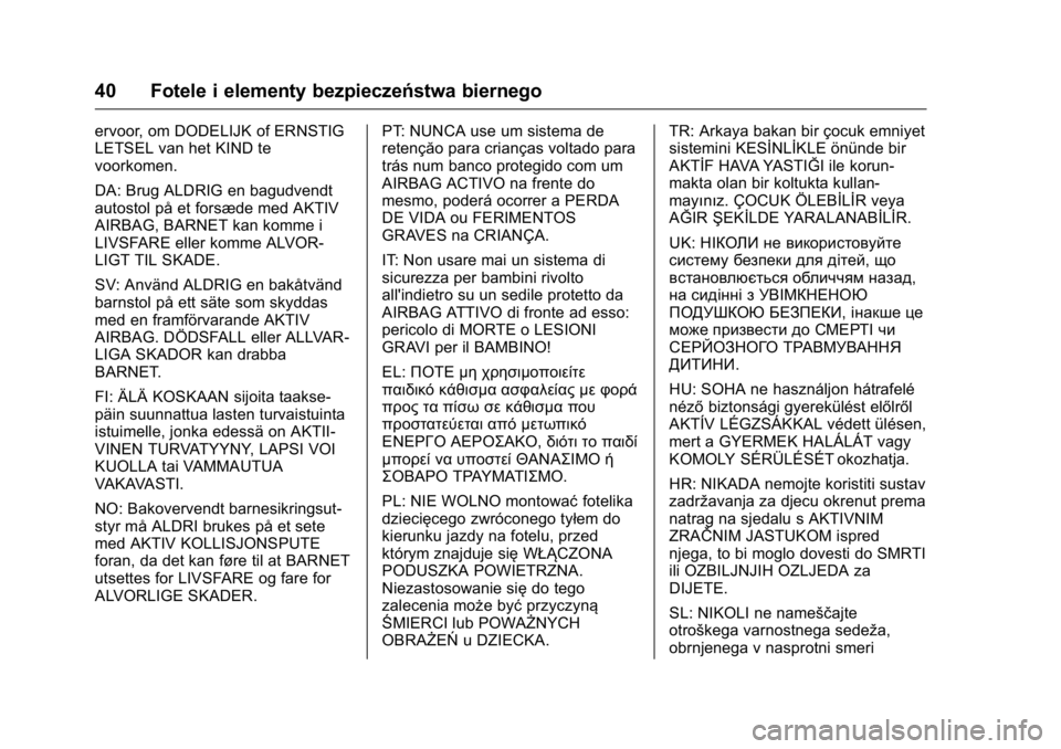 OPEL KARL 2016  Instrukcja obsługi (in Polish) OPEL Karl Owner Manual (GMK-Localizing-EU LHD-9231167) - 2016 -
CRC - 9/9/15
40 Fotele i elementy bezpieczeństwa biernego
ervoor, om DODELIJK of ERNSTIG
LETSEL van het KIND te
voorkomen.
DA: Brug ALD