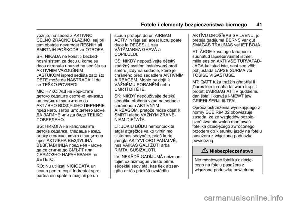 OPEL KARL 2016  Instrukcja obsługi (in Polish) OPEL Karl Owner Manual (GMK-Localizing-EU LHD-9231167) - 2016 -
CRC - 9/9/15
Fotele i elementy bezpieczeństwa biernego 41
vožnje, na sedežz AKTIVNO
ŜŦELNO ZRAŜŦNO BLAZINO, saj pri
tem obstaja n