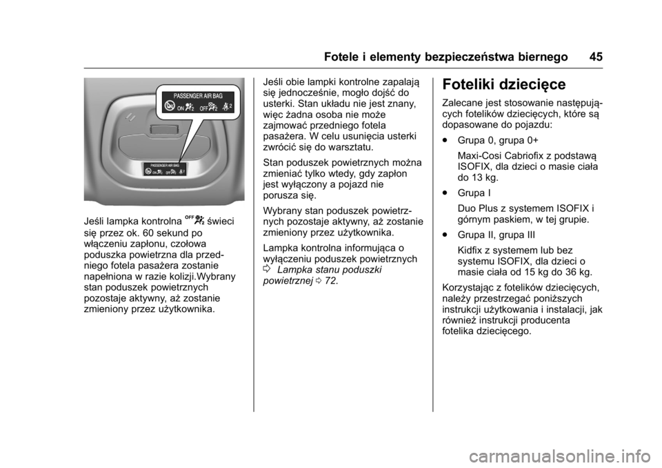 OPEL KARL 2016  Instrukcja obsługi (in Polish) OPEL Karl Owner Manual (GMK-Localizing-EU LHD-9231167) - 2016 -
CRC - 9/9/15
Fotele i elementy bezpieczeństwa biernego 45
Jeśli lampka kontrolnaUświeci
się przez ok. 60 sekund po
włączeniu zapł