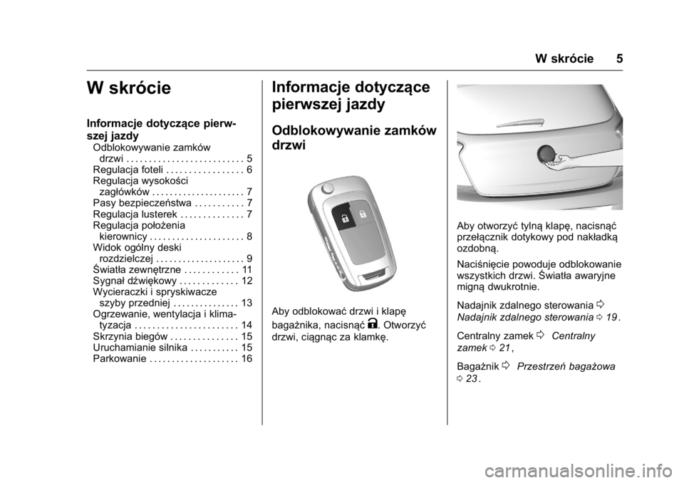 OPEL KARL 2016  Instrukcja obsługi (in Polish) OPEL Karl Owner Manual (GMK-Localizing-EU LHD-9231167) - 2016 -
CRC - 9/9/15
W skrócie 5
W skrócie
Informacje dotyczące pierw-
szej jazdy
Odblokowywanie zamkówdrzwi . . . . . . . . . . . . . . . .