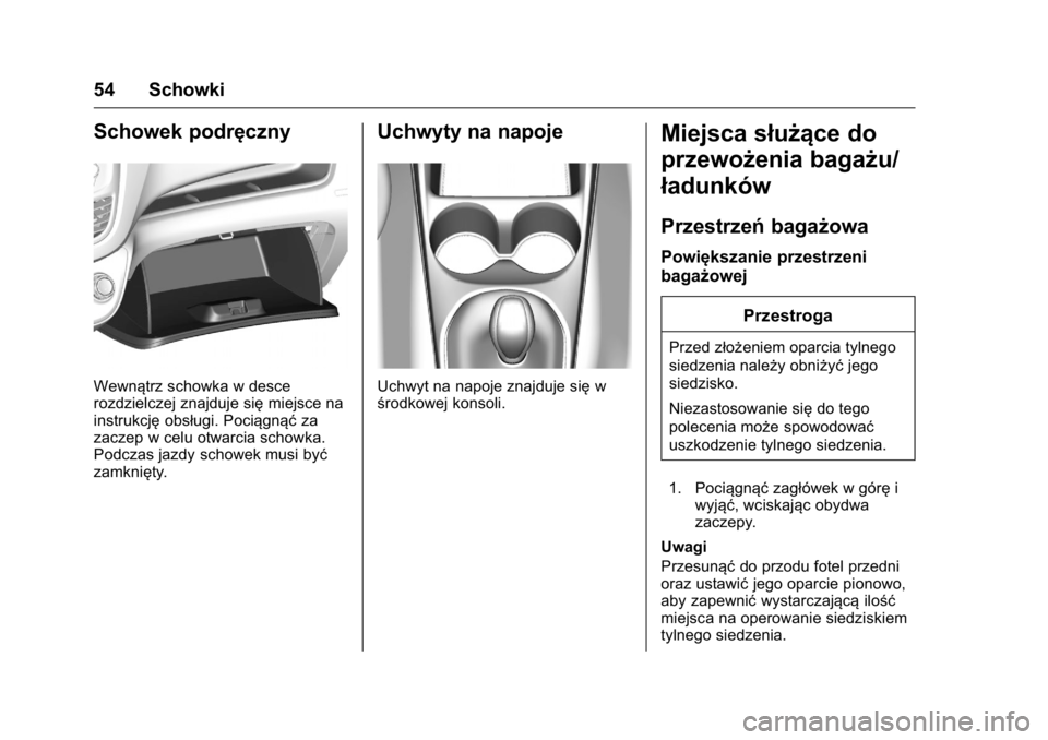 OPEL KARL 2016  Instrukcja obsługi (in Polish) OPEL Karl Owner Manual (GMK-Localizing-EU LHD-9231167) - 2016 -
CRC - 9/9/15
54 Schowki
Schowek podręczny
Wewnątrz schowka w desce
rozdzielczej znajduje sięmiejsce na
instrukcję obsługi. Pociągn