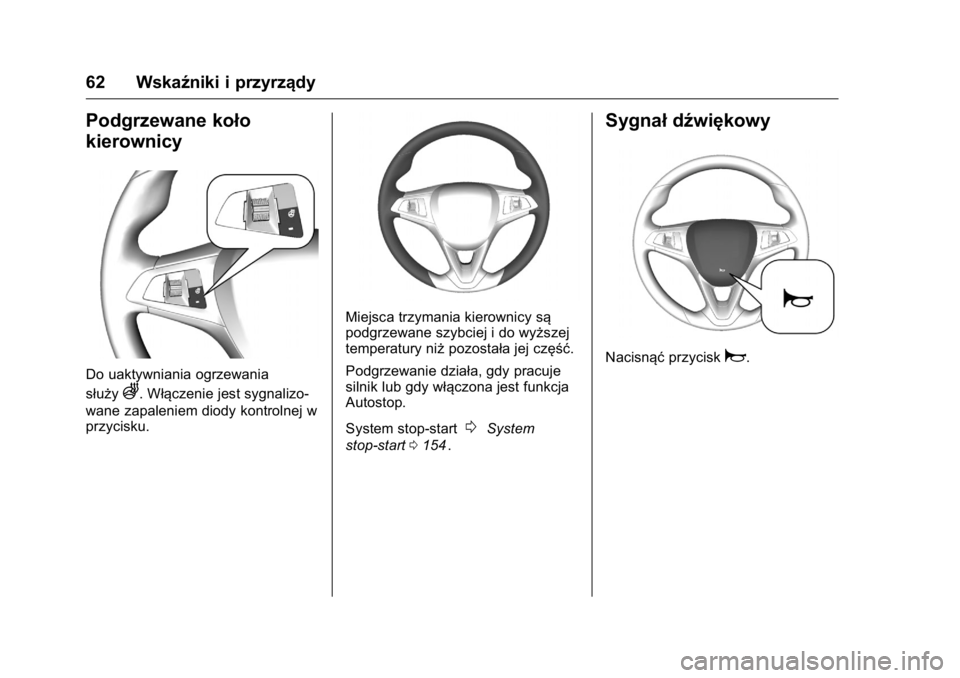 OPEL KARL 2016  Instrukcja obsługi (in Polish) OPEL Karl Owner Manual (GMK-Localizing-EU LHD-9231167) - 2016 -
CRC - 9/9/15
62 Wskaźniki i przyrządy
Podgrzewane koło
kierownicy
Do uaktywniania ogrzewania
służy
A. Włączenie jest sygnalizo-
w