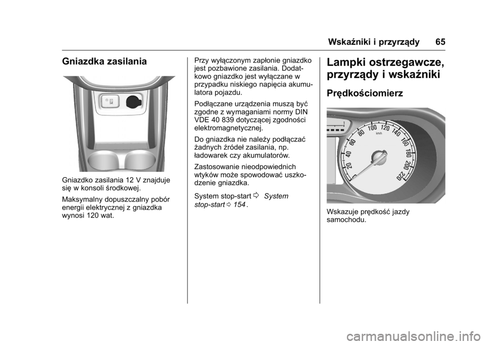 OPEL KARL 2016  Instrukcja obsługi (in Polish) OPEL Karl Owner Manual (GMK-Localizing-EU LHD-9231167) - 2016 -
CRC - 9/9/15
Wskaźniki i przyrządy 65
Gniazdka zasilania
Gniazdko zasilania 12 V znajduje
sięw konsoli środkowej.
Maksymalny dopuszc