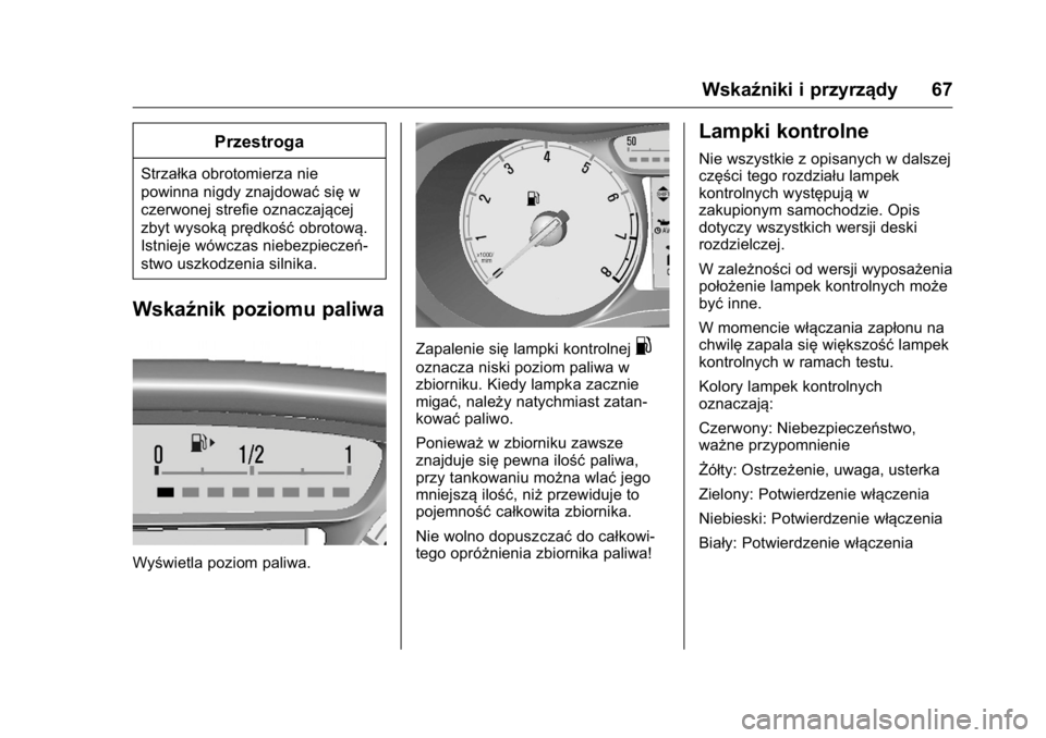 OPEL KARL 2016  Instrukcja obsługi (in Polish) OPEL Karl Owner Manual (GMK-Localizing-EU LHD-9231167) - 2016 -
CRC - 9/9/15
Wskaźniki i przyrządy 67
Przestroga
Strzałka obrotomierza nie
powinna nigdy znajdowaćsięw
czerwonej strefie oznaczają