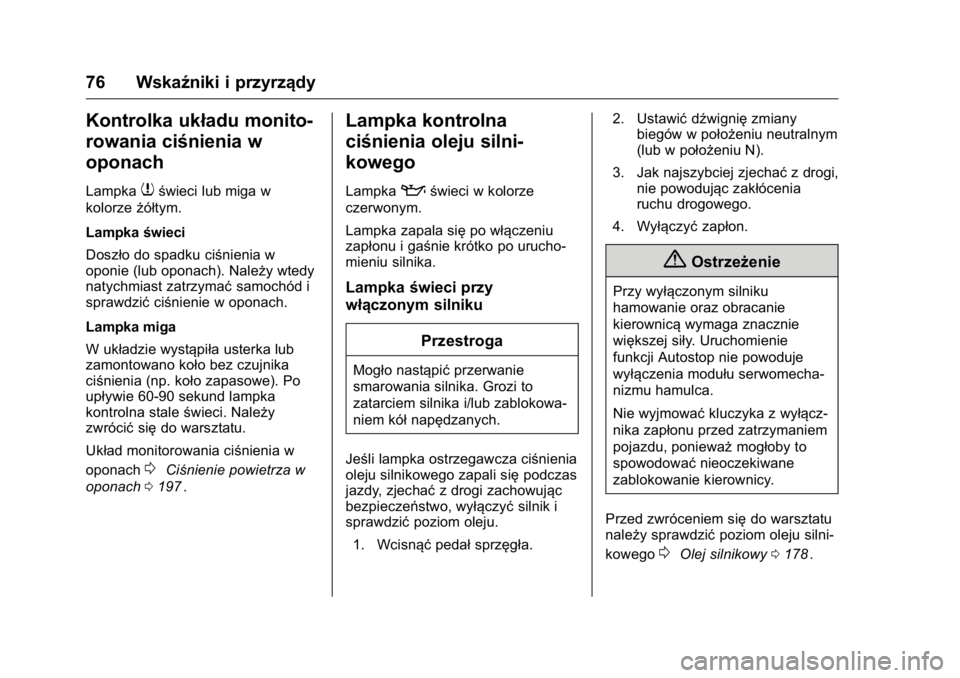 OPEL KARL 2016 Instrukcja obsługi (in Polish) OPEL Karl Owner Manual (GMK-Localizing-EU LHD-9231167) - 2016 -
CRC - 9/9/15
76 Wskaźniki i przyrządy
Kontrolka układu monito-
rowania ciśnienia w
oponach
Lampka7świeci lub miga w
kolorze żółt OPEL KARL 2016 Instrukcja obsługi (in Polish) OPEL Karl Owner Manual (GMK-Localizing-EU LHD-9231167) - 2016 -
CRC - 9/9/15
76 Wskaźniki i przyrządy
Kontrolka układu monito-
rowania ciśnienia w
oponach
Lampka7świeci lub miga w
kolorze żółt