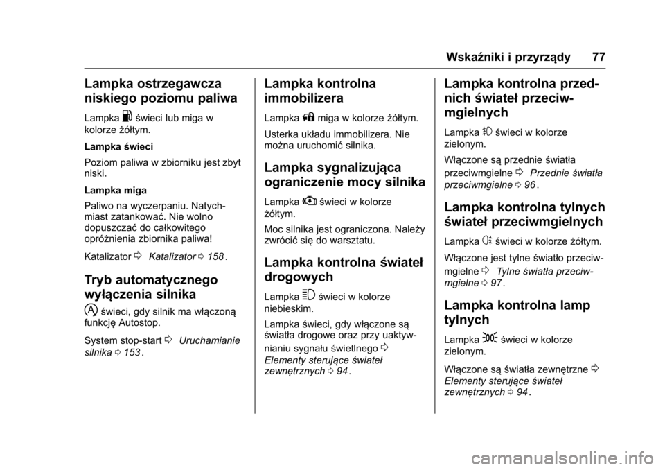 OPEL KARL 2016 Instrukcja obsługi (in Polish) OPEL Karl Owner Manual (GMK-Localizing-EU LHD-9231167) - 2016 -
CRC - 9/9/15
Wskaźniki i przyrządy 77
Lampka ostrzegawcza
niskiego poziomu paliwa
Lampka.świeci lub miga w
kolorze żółtym.
Lampka OPEL KARL 2016 Instrukcja obsługi (in Polish) OPEL Karl Owner Manual (GMK-Localizing-EU LHD-9231167) - 2016 -
CRC - 9/9/15
Wskaźniki i przyrządy 77
Lampka ostrzegawcza
niskiego poziomu paliwa
Lampka.świeci lub miga w
kolorze żółtym.
Lampka