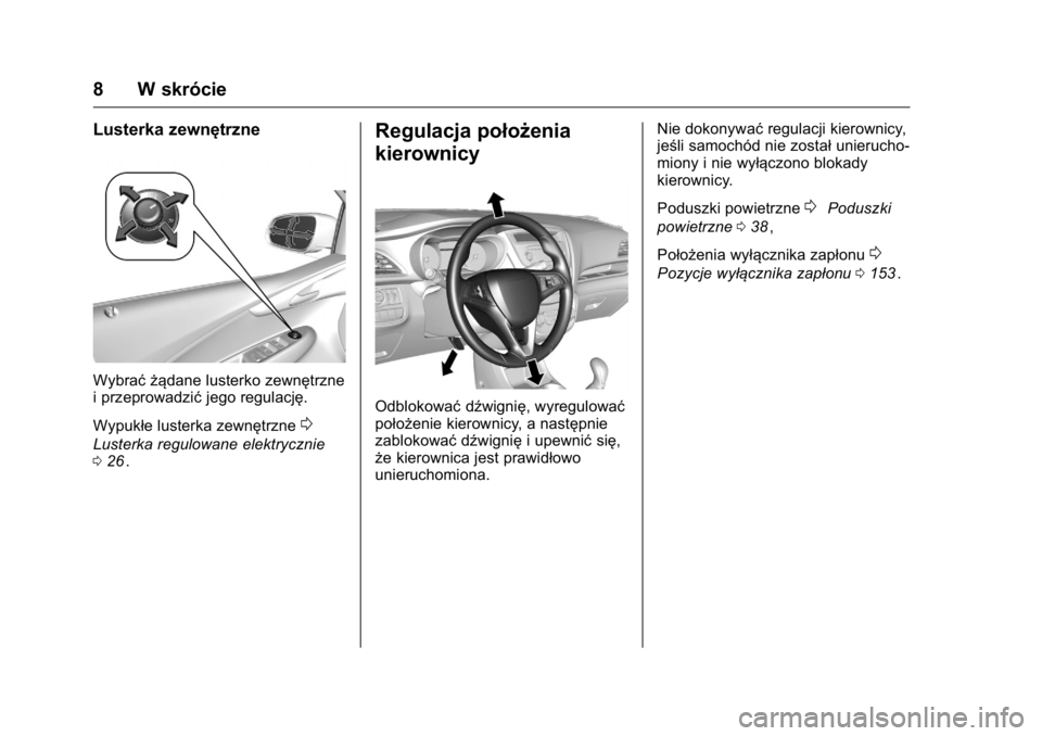 OPEL KARL 2016 Instrukcja obsługi (in Polish) OPEL Karl Owner Manual (GMK-Localizing-EU LHD-9231167) - 2016 -
CRC - 9/9/15
8 W skrócie
Lusterka zewnętrzne
Wybrać żądane lusterko zewnętrzne
i przeprowadzićjego regulację.
Wypukłe lusterka OPEL KARL 2016 Instrukcja obsługi (in Polish) OPEL Karl Owner Manual (GMK-Localizing-EU LHD-9231167) - 2016 -
CRC - 9/9/15
8 W skrócie
Lusterka zewnętrzne
Wybrać żądane lusterko zewnętrzne
i przeprowadzićjego regulację.
Wypukłe lusterka