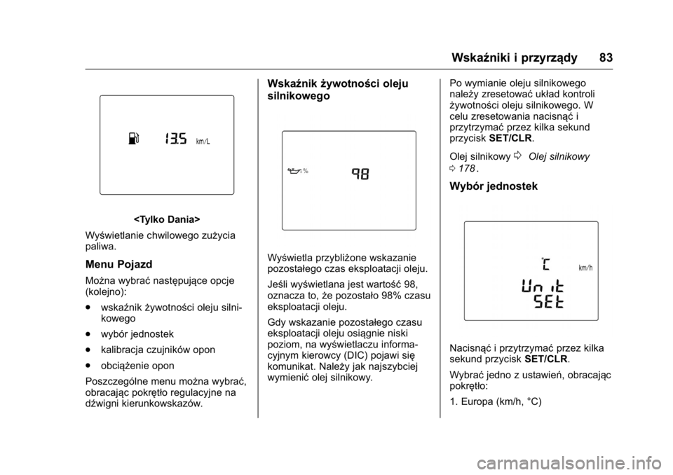 OPEL KARL 2016 Instrukcja obsługi (in Polish) OPEL Karl Owner Manual (GMK-Localizing-EU LHD-9231167) - 2016 -
CRC - 9/9/15
Wskaźniki i przyrządy 83
<Tylko Dania>
Wyświetlanie chwilowego zużycia
paliwa.
Menu Pojazd
Można wybrać następujące OPEL KARL 2016 Instrukcja obsługi (in Polish) OPEL Karl Owner Manual (GMK-Localizing-EU LHD-9231167) - 2016 -
CRC - 9/9/15
Wskaźniki i przyrządy 83
<Tylko Dania>
Wyświetlanie chwilowego zużycia
paliwa.
Menu Pojazd
Można wybrać następujące